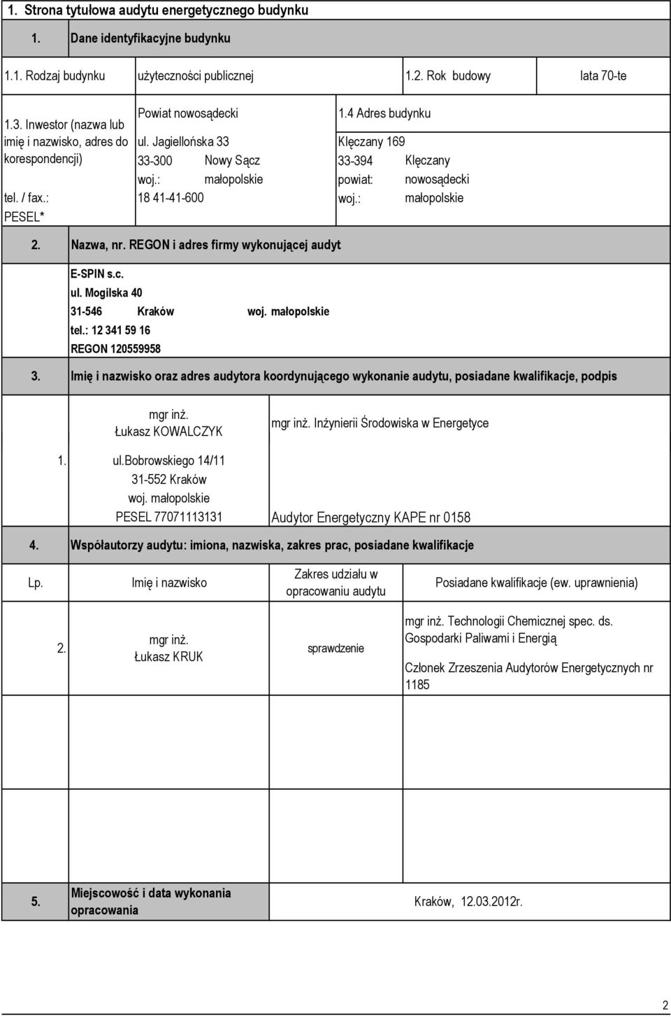 : nowosądecki małopolskie PESEL* 2. Nazwa, nr. REGON i adres firmy wykonującej audyt E-SPIN s.c. ul. Mogilska 4 31-546 Kraków woj. małopolskie tel.: 12 341 59 16 REGON 12559958 3.