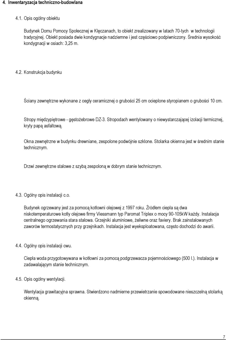 m. 4.2. Konstrukcja budynku Ściany zewnętrzne wykonane z cegły ceramicznej o grubości 25 cm ocieplone styropianem o grubości 1 cm. Stropy międzypiętrowe - gęstożebrowe DZ-3.