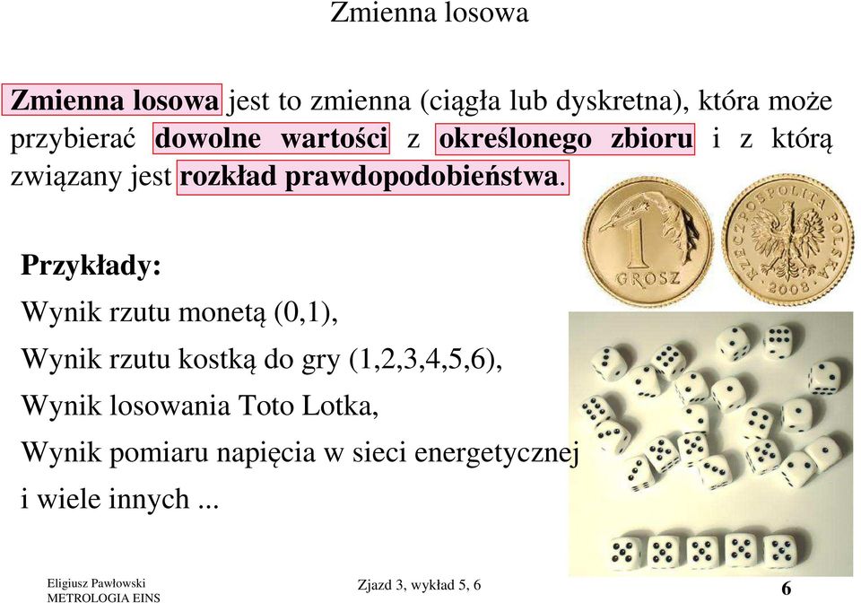 Przykłady: Wynik rzutu monetą (0,1), Wynik rzutu kostką do gry (1,2,3,4,5,6), Wynik losowania