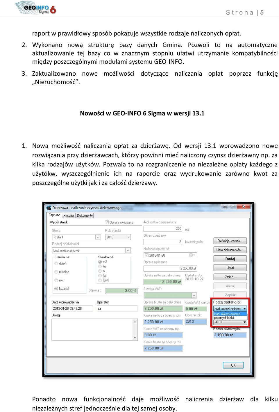 Zaktualizowano nowe możliwości dotyczące naliczania opłat poprzez funkcję Nieruchomość. Nowości w GEO-INFO 6 Sigma w wersji 13.1 1. Nowa możliwość naliczania opłat za dzierżawę. Od wersji 13.