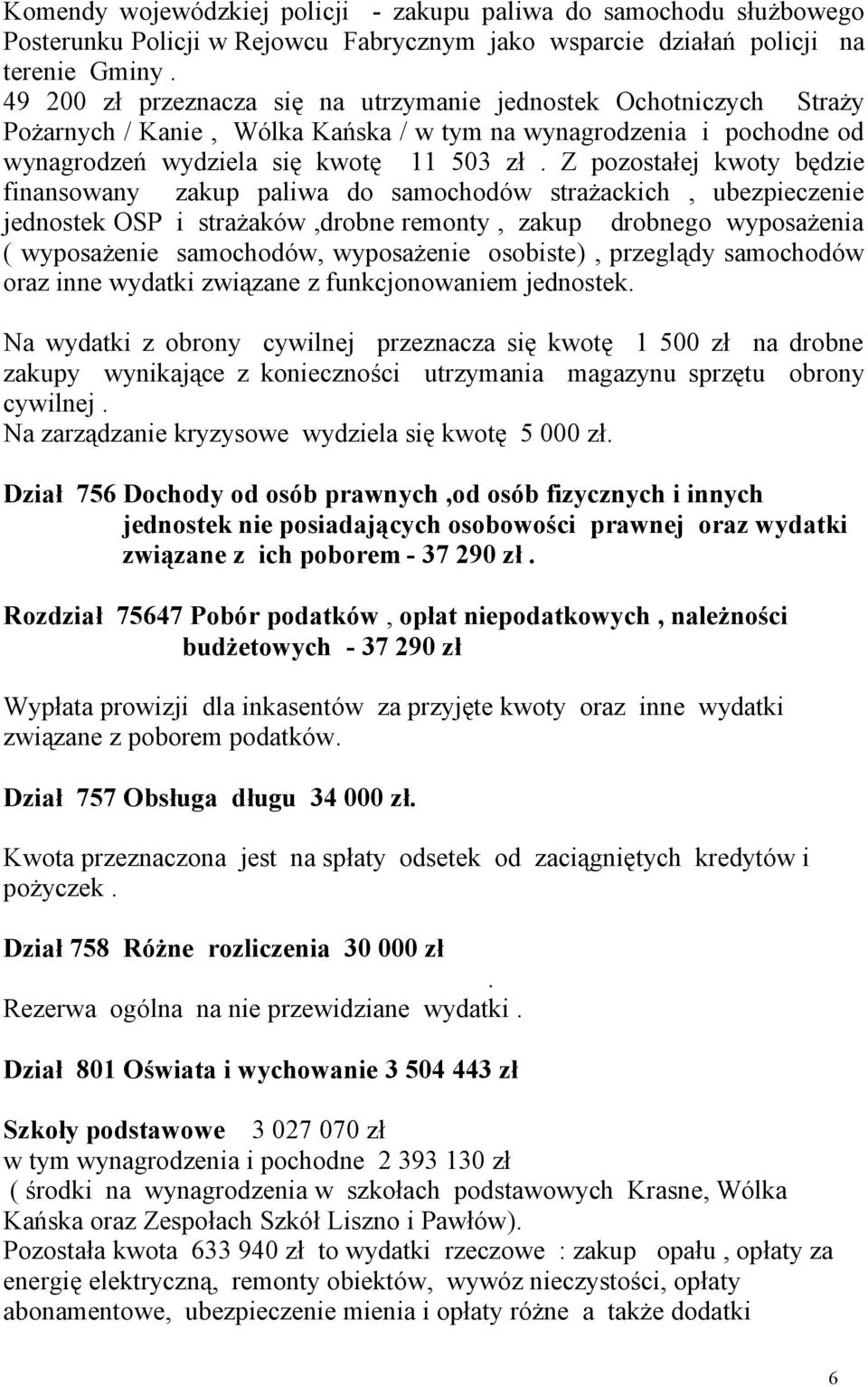 Z pozostałej kwoty będzie finansowany zakup paliwa do samochodów strażackich, ubezpieczenie jednostek OSP i strażaków,drobne remonty, zakup drobnego wyposażenia ( wyposażenie samochodów, wyposażenie