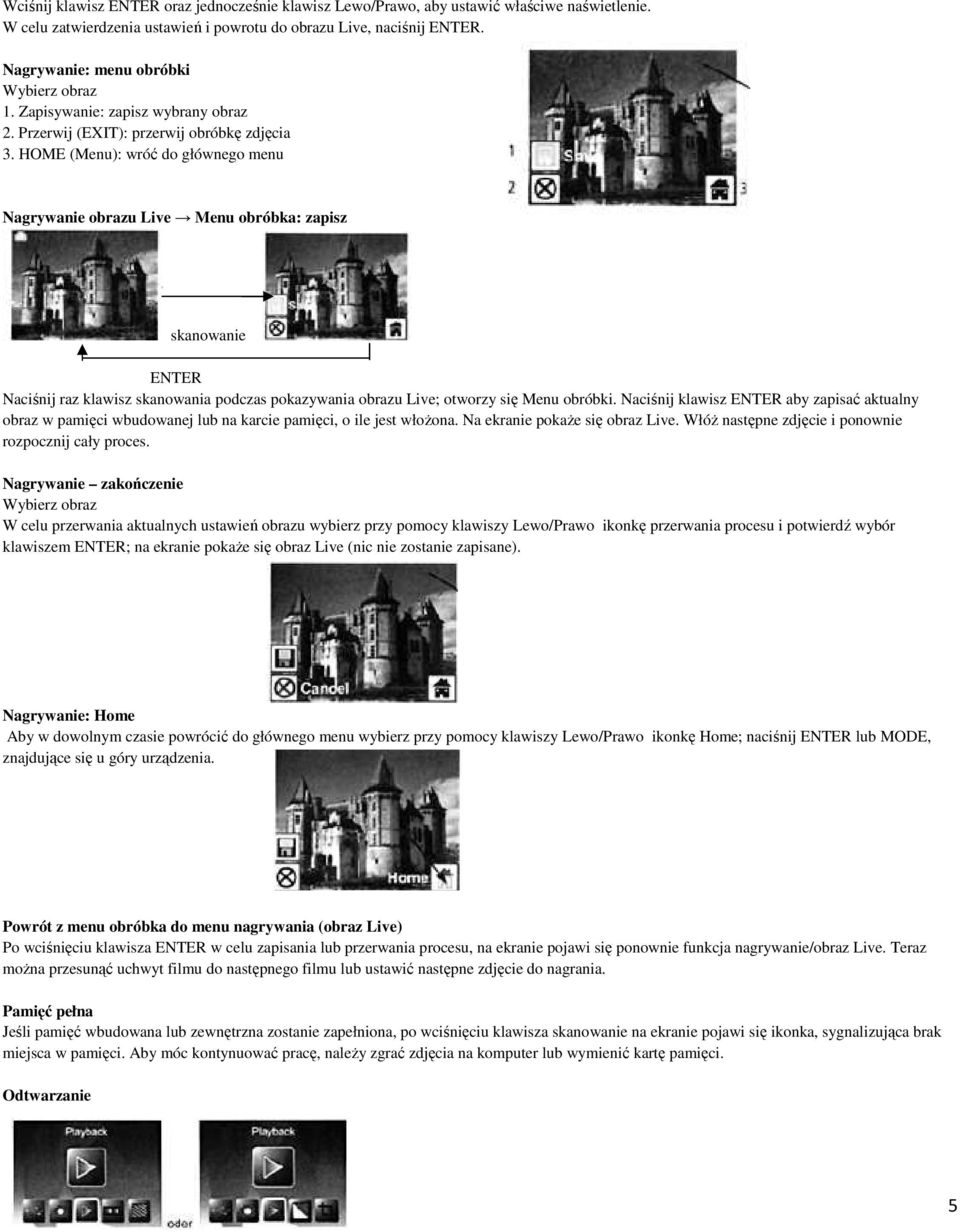 HOME (Menu): wróć do głównego menu Nagrywanie obrazu Live Menu obróbka: zapisz skanowanie ENTER Naciśnij raz klawisz skanowania podczas pokazywania obrazu Live; otworzy się Menu obróbki.