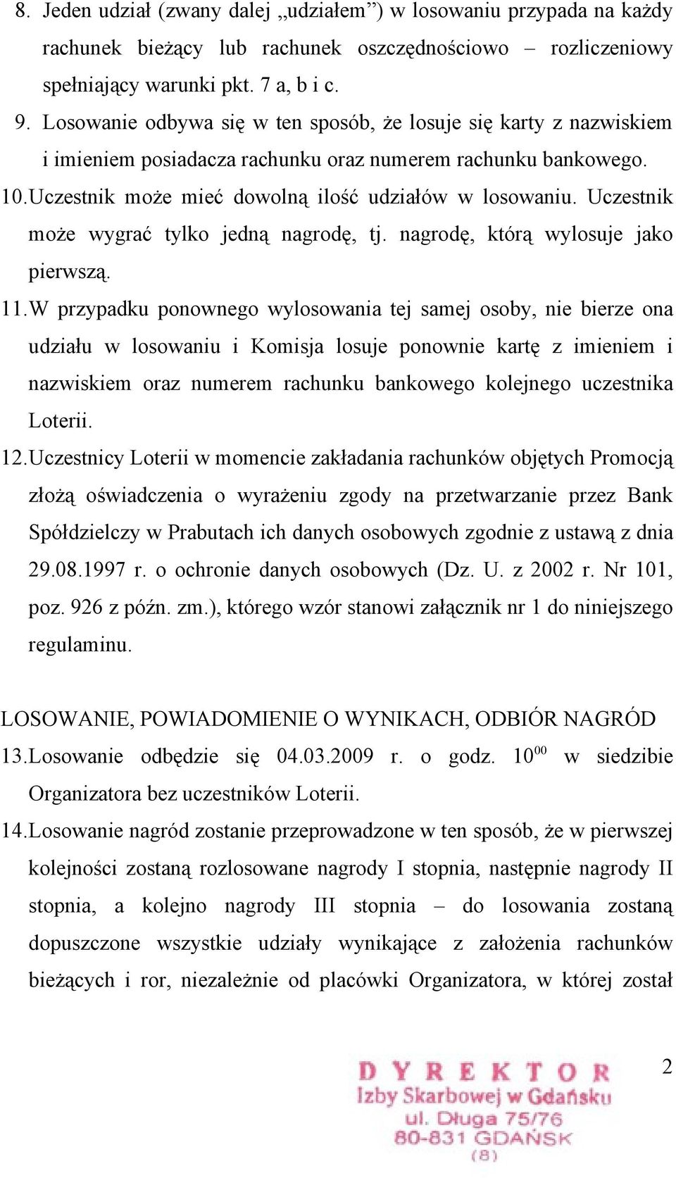 Uczestnik może wygrać tylko jedną nagrodę, tj. nagrodę, którą wylosuje jako pierwszą. 11.