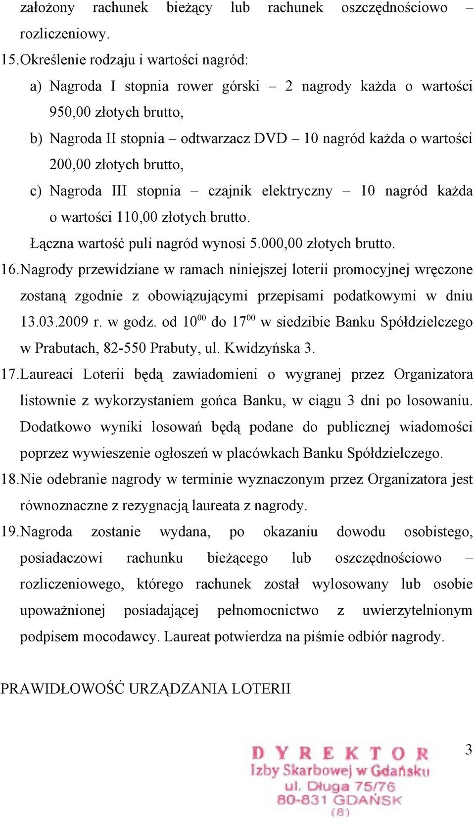 złotych brutto, c) Nagroda III stopnia czajnik elektryczny 10 nagród każda o wartości 110,00 złotych brutto. Łączna wartość puli nagród wynosi 5.000,00 złotych brutto. 16.