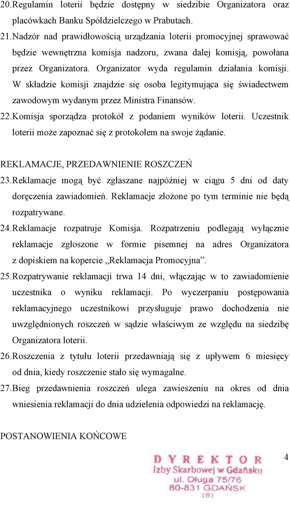 W składzie komisji znajdzie się osoba legitymująca się świadectwem zawodowym wydanym przez Ministra Finansów. 22.Komisja sporządza protokół z podaniem wyników loterii.