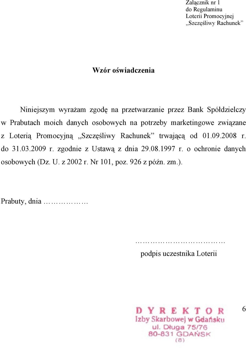 Loterią Promocyjną Szczęśliwy Rachunek trwającą od 01.09.2008 r. do 31.03.2009 r. zgodnie z Ustawą z dnia 29.08.1997 r.