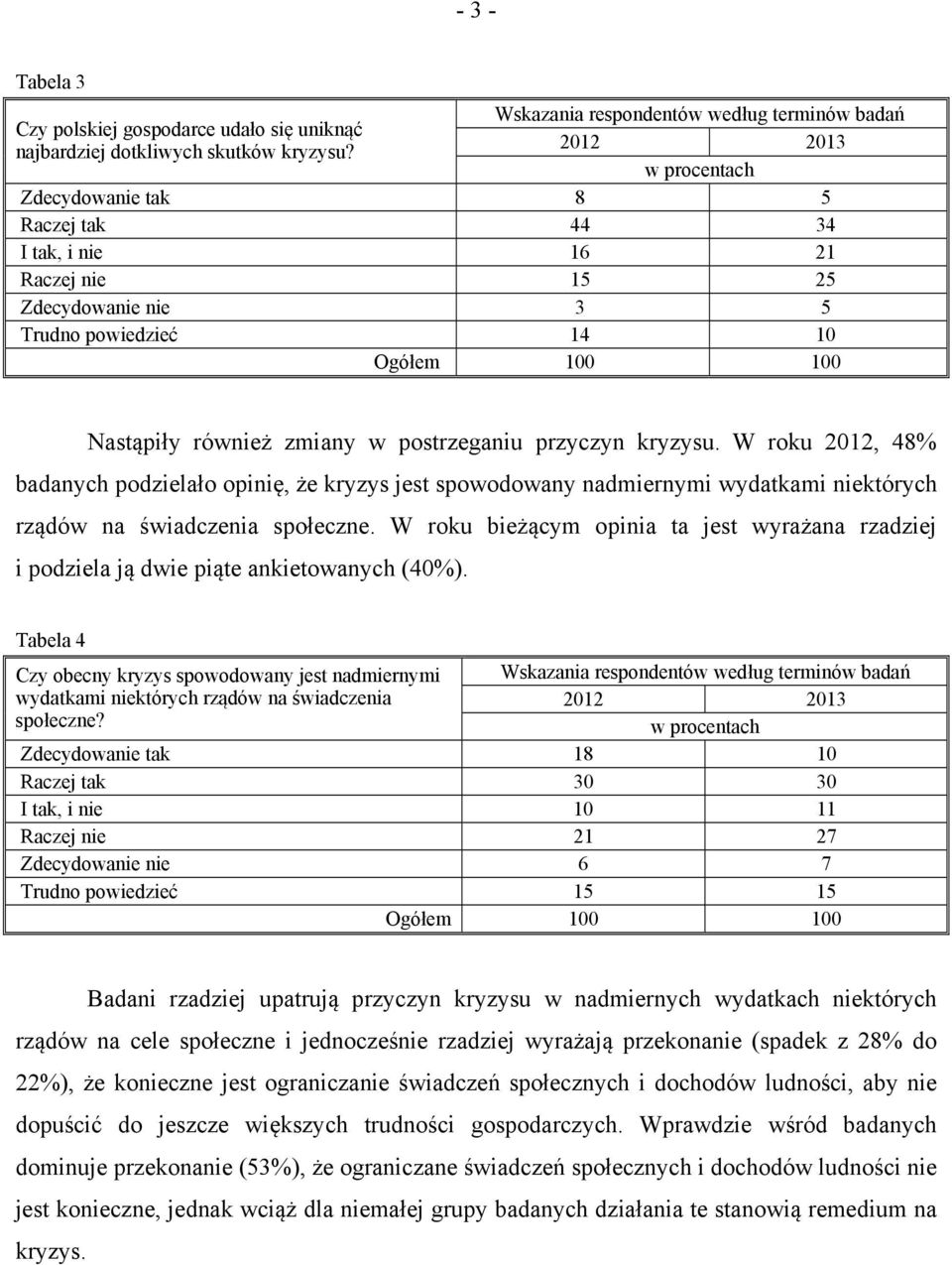 W roku 2012, 48% badanych podzielało opinię, że kryzys jest spowodowany nadmiernymi wydatkami niektórych rządów na świadczenia społeczne.