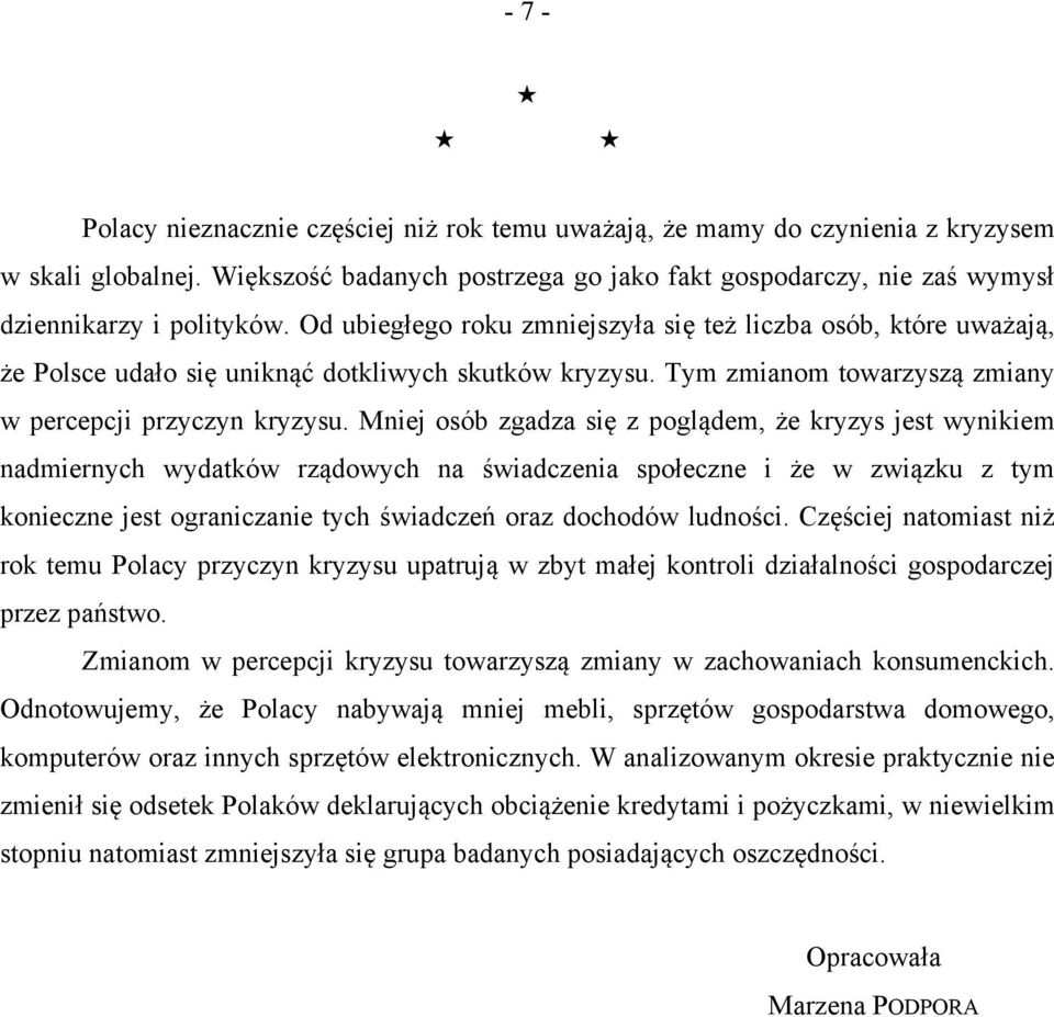 Od ubiegłego roku zmniejszyła się też liczba osób, które uważają, że Polsce udało się uniknąć dotkliwych skutków kryzysu. Tym zmianom towarzyszą zmiany w percepcji przyczyn kryzysu.