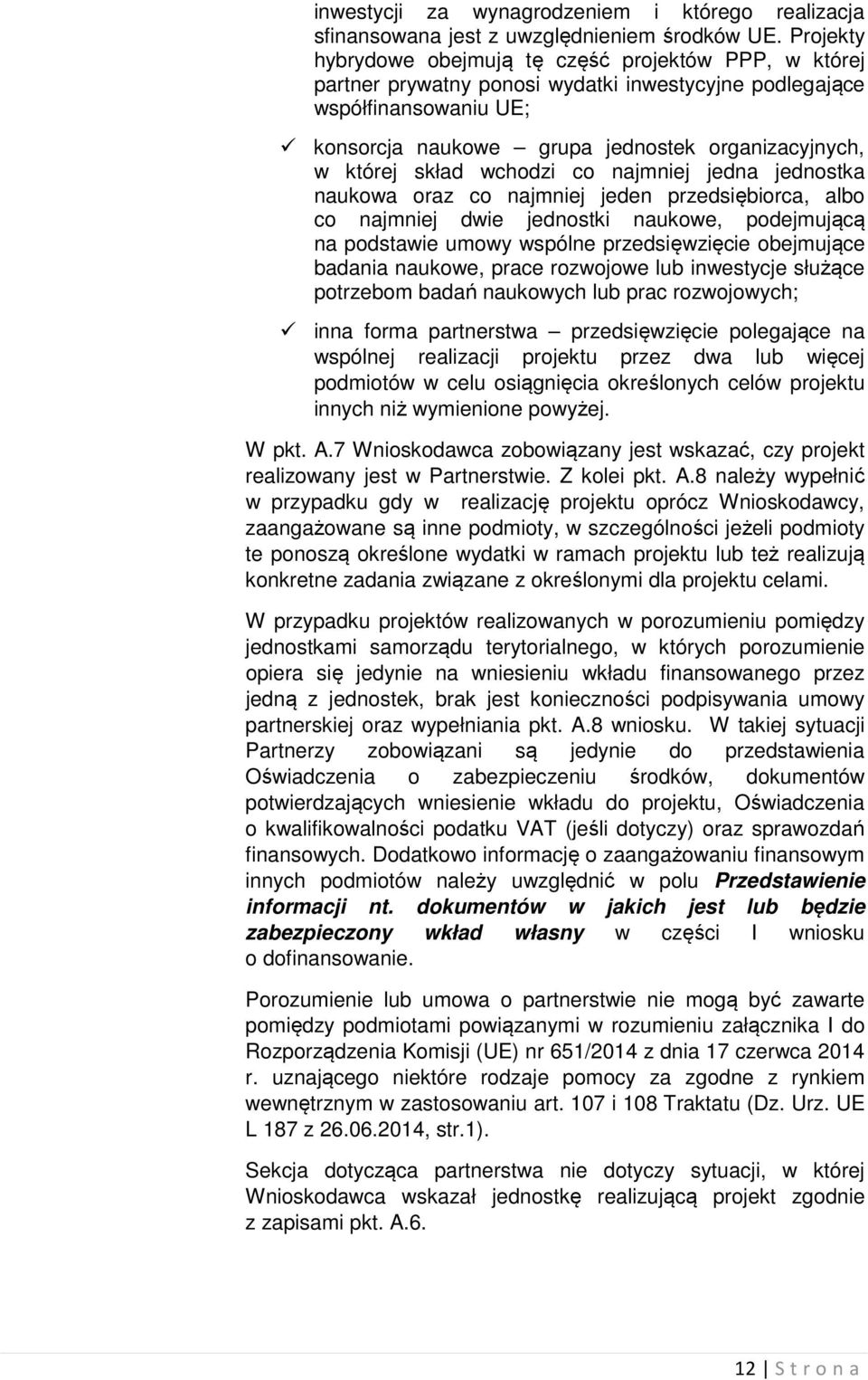 skład wchodzi co najmniej jedna jednostka naukowa oraz co najmniej jeden przedsiębiorca, albo co najmniej dwie jednostki naukowe, podejmującą na podstawie umowy wspólne przedsięwzięcie obejmujące