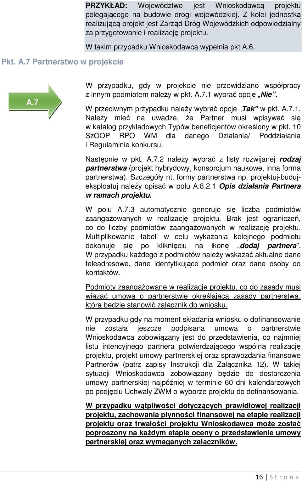 6. A.7 KROK 1 W przypadku, gdy w projekcie nie przewidziano współpracy z innym podmiotem należy w pkt. A.7.1 wybrać opcję Nie. W przeciwnym przypadku należy wybrać opcje Tak w pkt. A.7.1. Należy mieć na uwadze, że Partner musi wpisywać się w katalog przykładowych Typów beneficjentów określony w pkt.