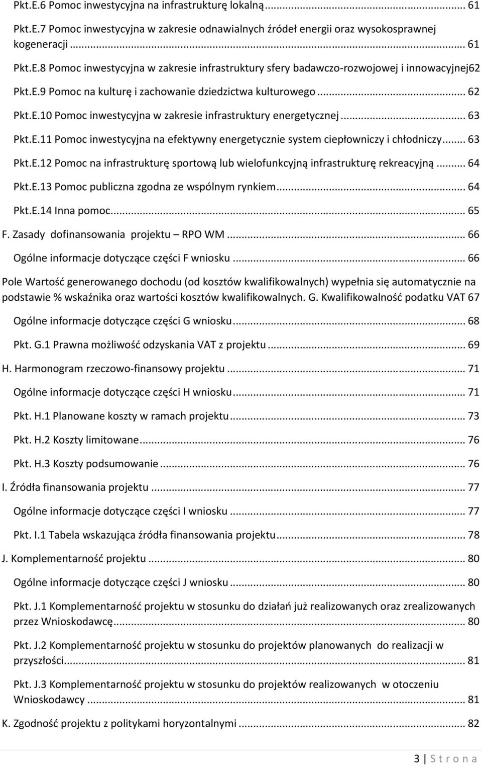 .. 63 Pkt.E.12 Pomoc na infrastrukturę sportową lub wielofunkcyjną infrastrukturę rekreacyjną... 64 Pkt.E.13 Pomoc publiczna zgodna ze wspólnym rynkiem... 64 Pkt.E.14 Inna pomoc... 65 F.