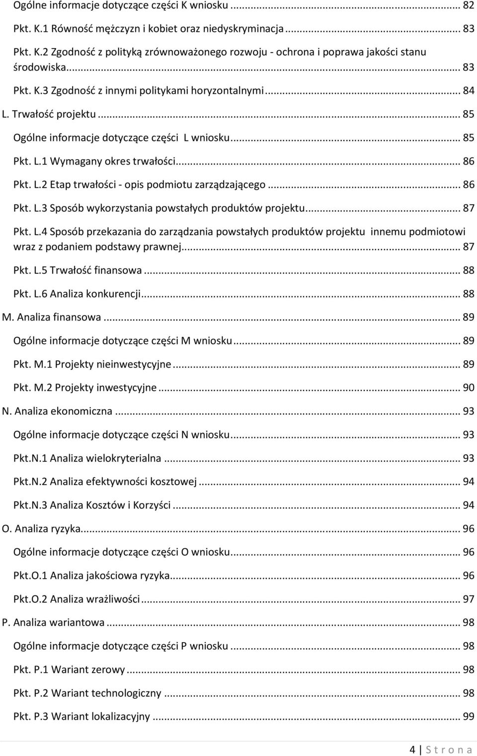 .. 86 Pkt. L.3 Sposób wykorzystania powstałych produktów projektu... 87 Pkt. L.4 Sposób przekazania do zarządzania powstałych produktów projektu innemu podmiotowi wraz z podaniem podstawy prawnej.