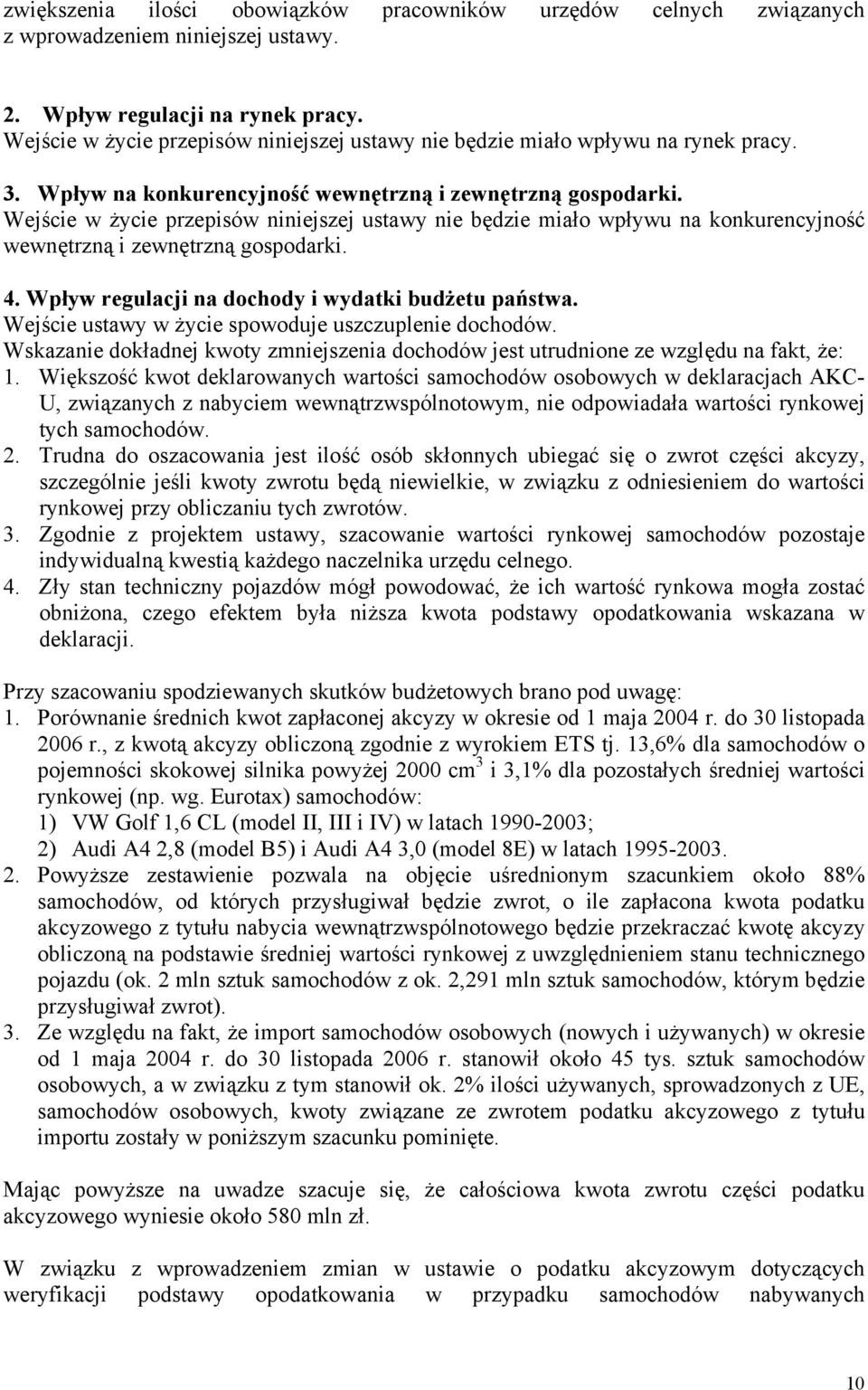 Wejście w życie przepisów niniejszej ustawy nie będzie miało wpływu na konkurencyjność wewnętrzną i zewnętrzną gospodarki. 4. Wpływ regulacji na dochody i wydatki budżetu państwa.