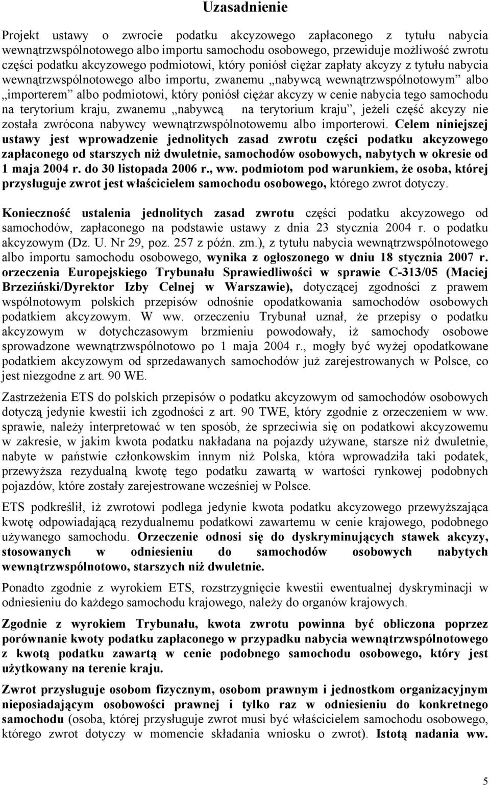 w cenie nabycia tego samochodu na terytorium kraju, zwanemu nabywcą na terytorium kraju, jeżeli część akcyzy nie została zwrócona nabywcy wewnątrzwspólnotowemu albo importerowi.