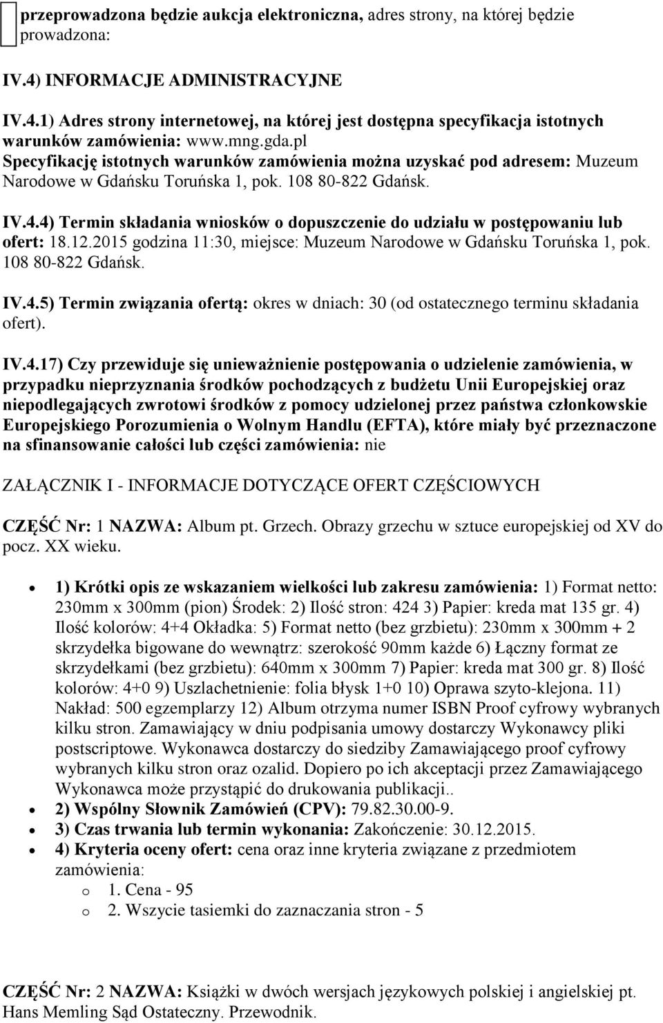 4) Termin składania wniosków o dopuszczenie do udziału w postępowaniu lub ofert: 18.12.2015 godzina 11:30, miejsce: Muzeum Narodowe w Gdańsku Toruńska 1, pok. 108 80-822 Gdańsk. IV.4.5) Termin związania ofertą: okres w dniach: 30 (od ostatecznego terminu składania ofert).