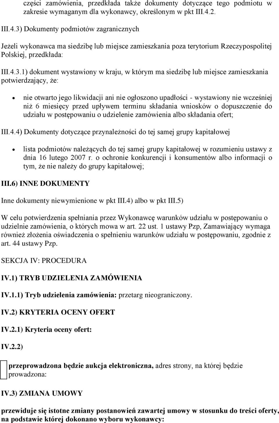 Dokumenty podmiotów zagranicznych Jeżeli wykonawca ma siedzibę lub miejsce zamieszkania poza terytorium Rzeczypospolitej Polskiej, przedkłada: III.4.3.