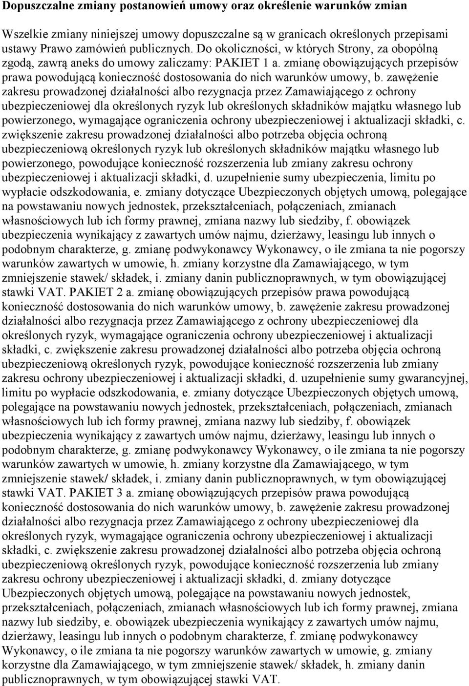 zawężenie zakresu prowadzonej działalności albo rezygnacja przez Zamawiającego z ochrony ubezpieczeniowej dla określonych ryzyk lub określonych składników majątku własnego lub powierzonego,