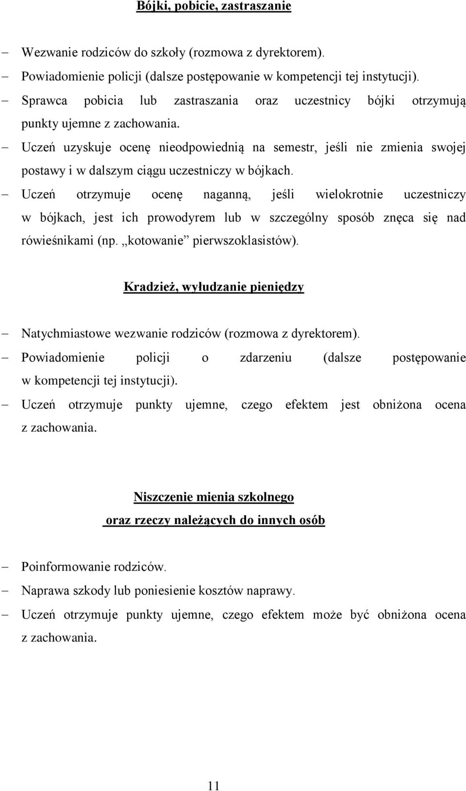 Uczeń uzyskuje ocenę nieodpowiednią na semestr, jeśli nie zmienia swojej postawy i w dalszym ciągu uczestniczy w bójkach.