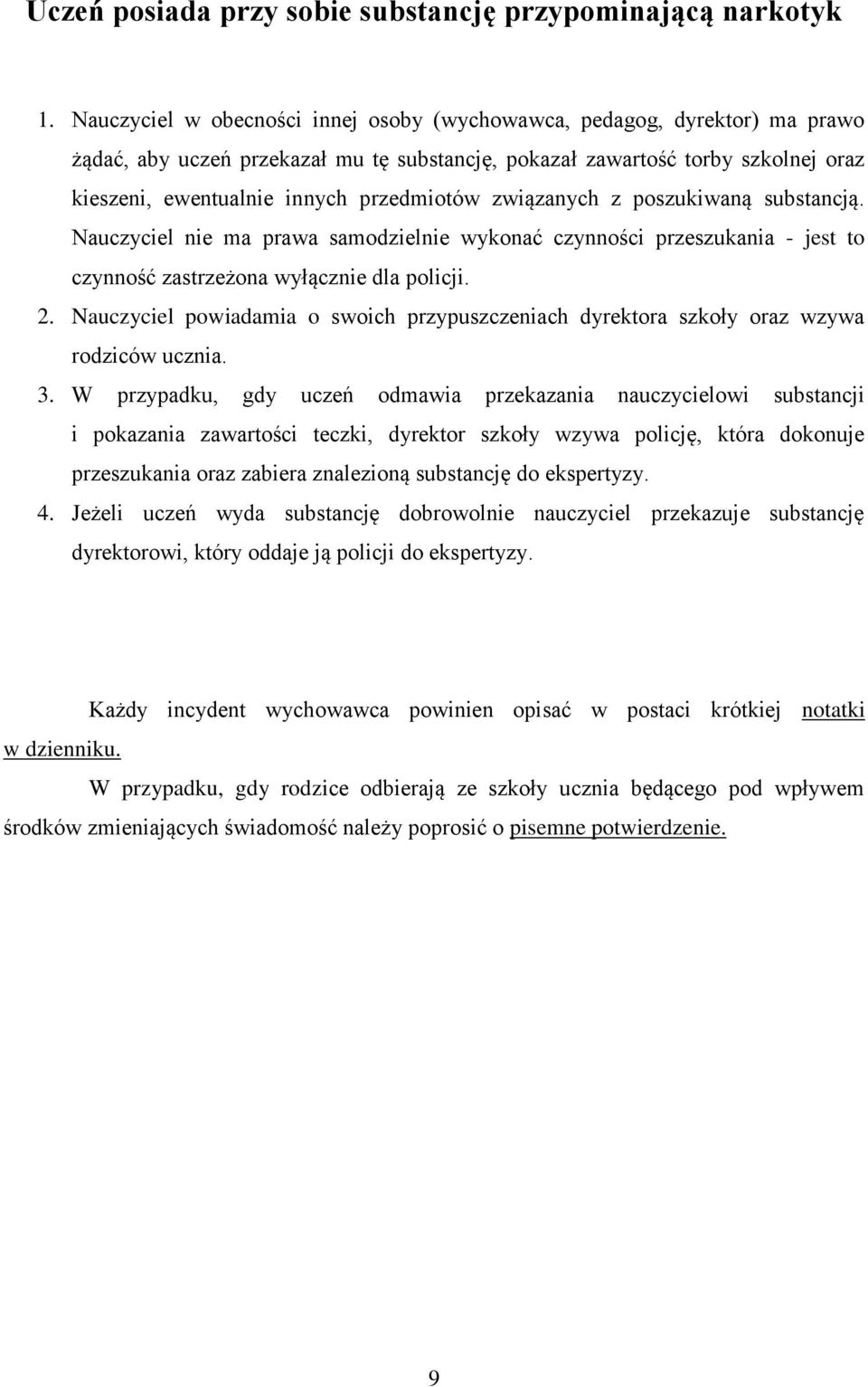 związanych z poszukiwaną substancją. Nauczyciel nie ma prawa samodzielnie wykonać czynności przeszukania - jest to czynność zastrzeżona wyłącznie dla policji. 2.