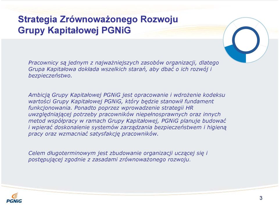 Ponadto poprzez wprowadzenie strategii HR uwzględniającej potrzeby pracowników niepełnosprawnych oraz innych metod współpracy w ramach Grupy Kapitałowej, PGNiG planuje budować i wpierać