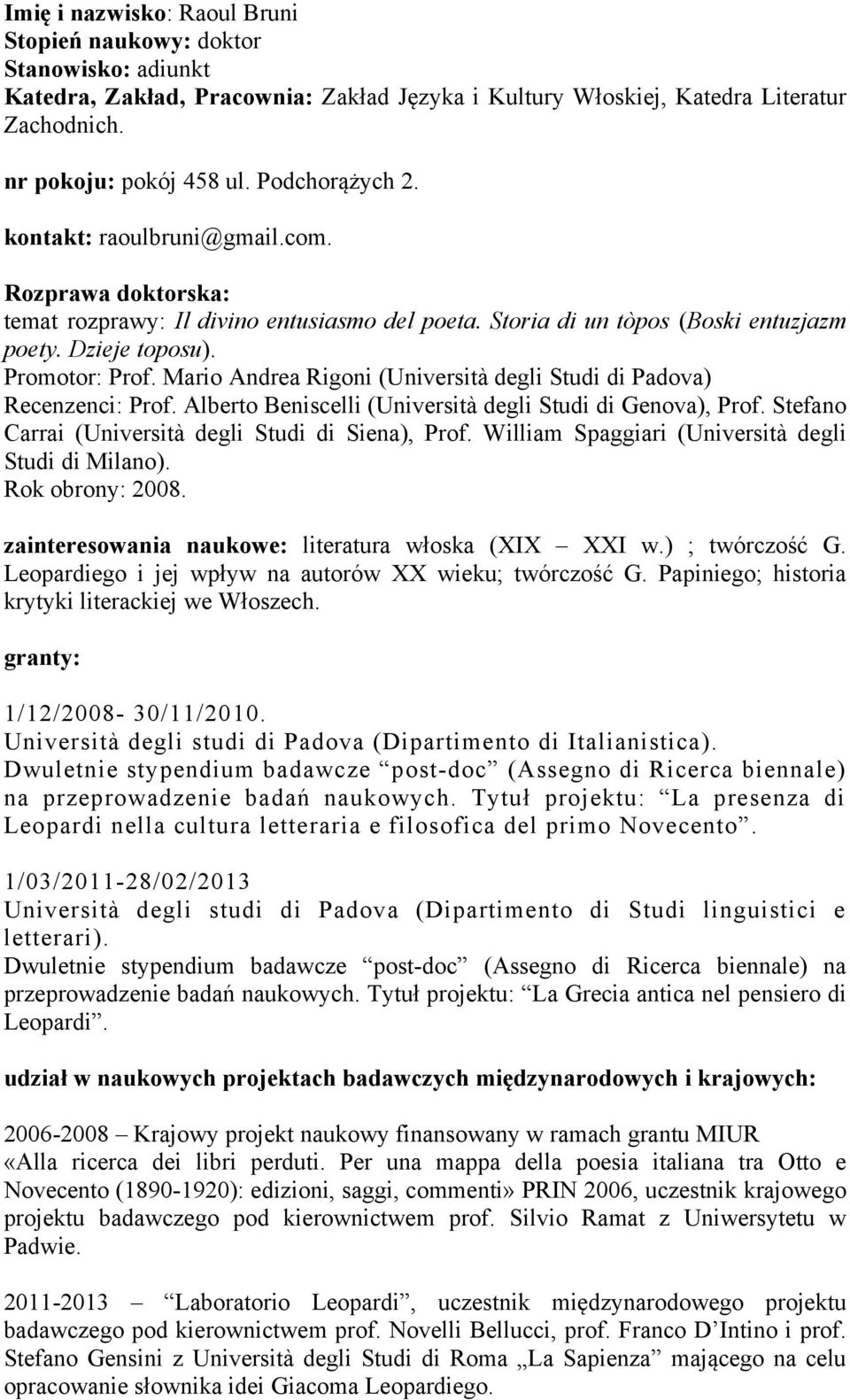 Mario Andrea Rigoni (Università degli Studi di Padova) Recenzenci: Prof. Alberto Beniscelli (Università degli Studi di Genova), Prof. Stefano Carrai (Università degli Studi di Siena), Prof.