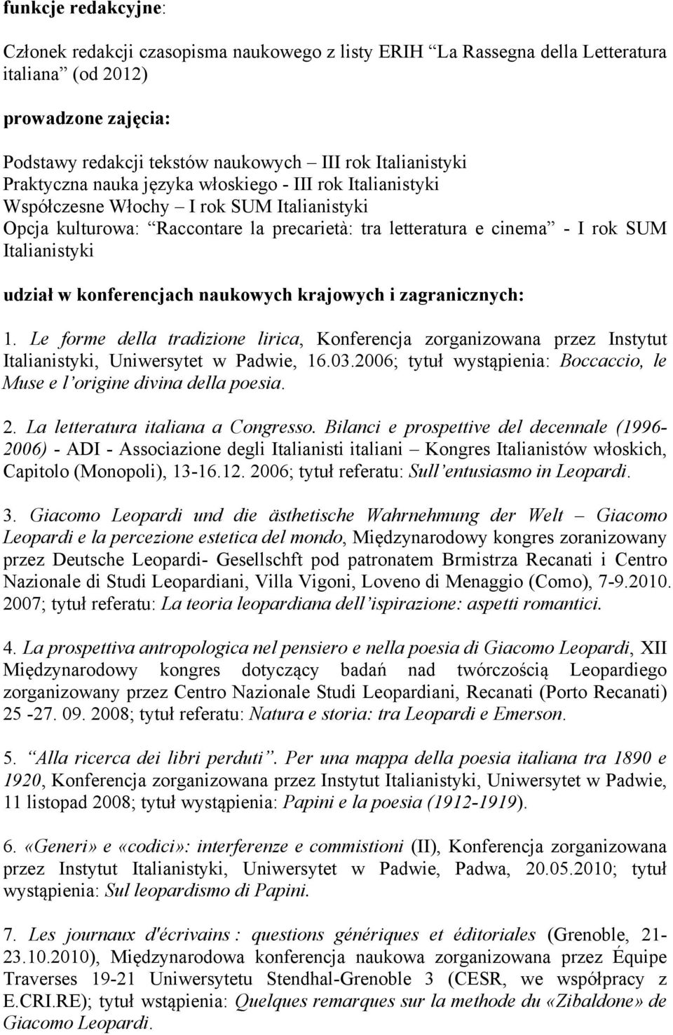 udział w konferencjach naukowych krajowych i zagranicznych: 1. Le forme della tradizione lirica, Konferencja zorganizowana przez Instytut Italianistyki, Uniwersytet w Padwie, 16.03.