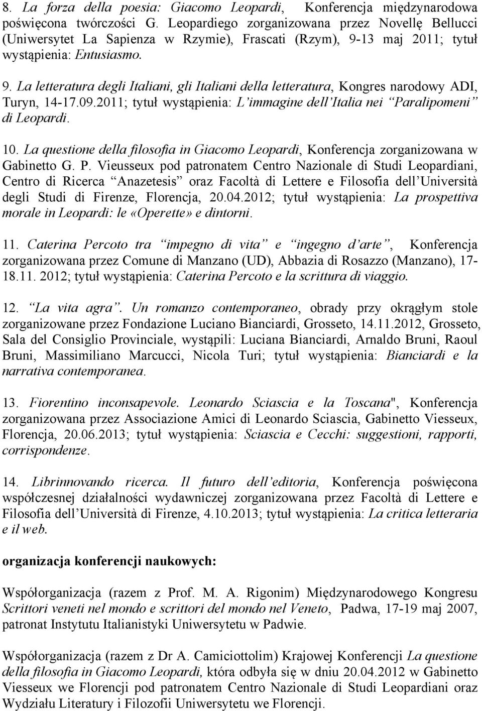 13 maj 2011; tytuł wystąpienia: Entusiasmo. 9. La letteratura degli Italiani, gli Italiani della letteratura, Kongres narodowy ADI, Turyn, 14-17.09.