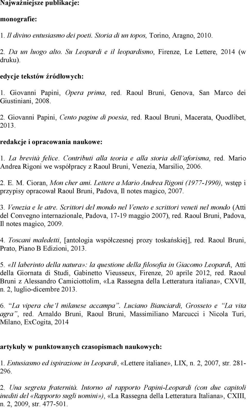 Raoul Bruni, Macerata, Quodlibet, 2013. redakcje i opracowania naukowe: 1. La brevità felice. Contributi alla teoria e alla storia dell aforisma, red.