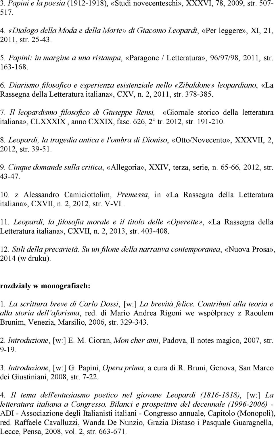 Il leopardismo filosofico di Giuseppe Rensi, «Giornale storico della letteratura italiana», CLXXXIX, anno CXXIX, fasc. 626, 2 tr. 2012, str. 191-210. 8.