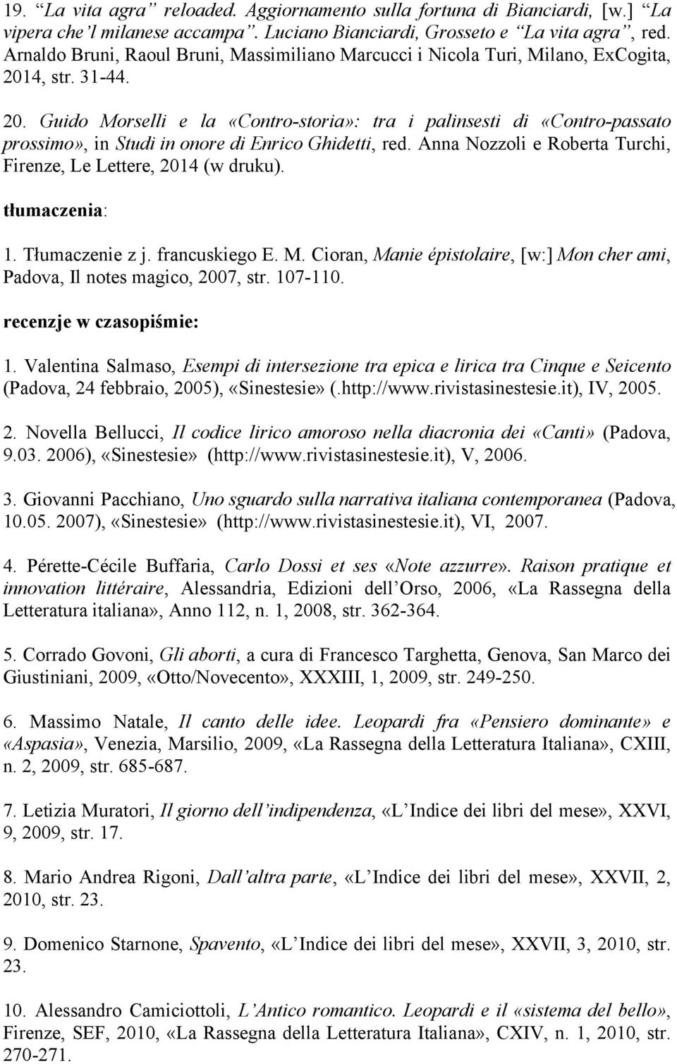 4, str. 31-44. 20. Guido Morselli e la «Contro-storia»: tra i palinsesti di «Contro-passato prossimo», in Studi in onore di Enrico Ghidetti, red.