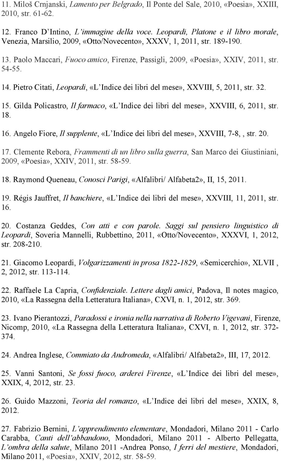 14. Pietro Citati, Leopardi, «L Indice dei libri del mese», XXVIII, 5, 2011, str. 32. 15. Gilda Policastro, Il farmaco, «L Indice dei libri del mese», XXVIII, 6, 2011, str. 18. 16.