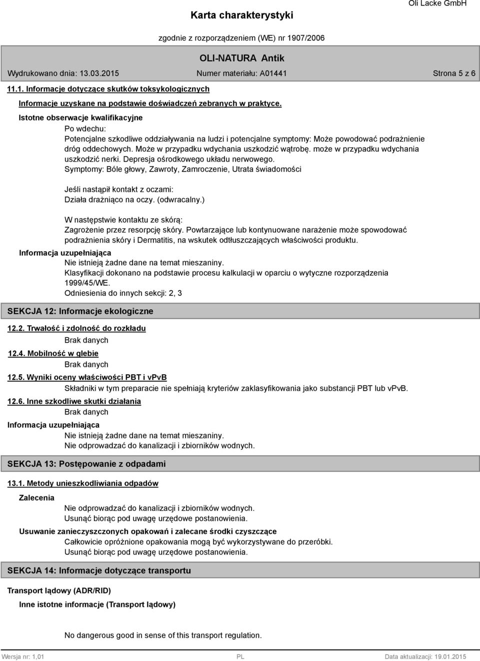 Może w przypadku wdychania uszkodzić wątrobę. może w przypadku wdychania uszkodzić nerki. Depresja ośrodkowego układu nerwowego.