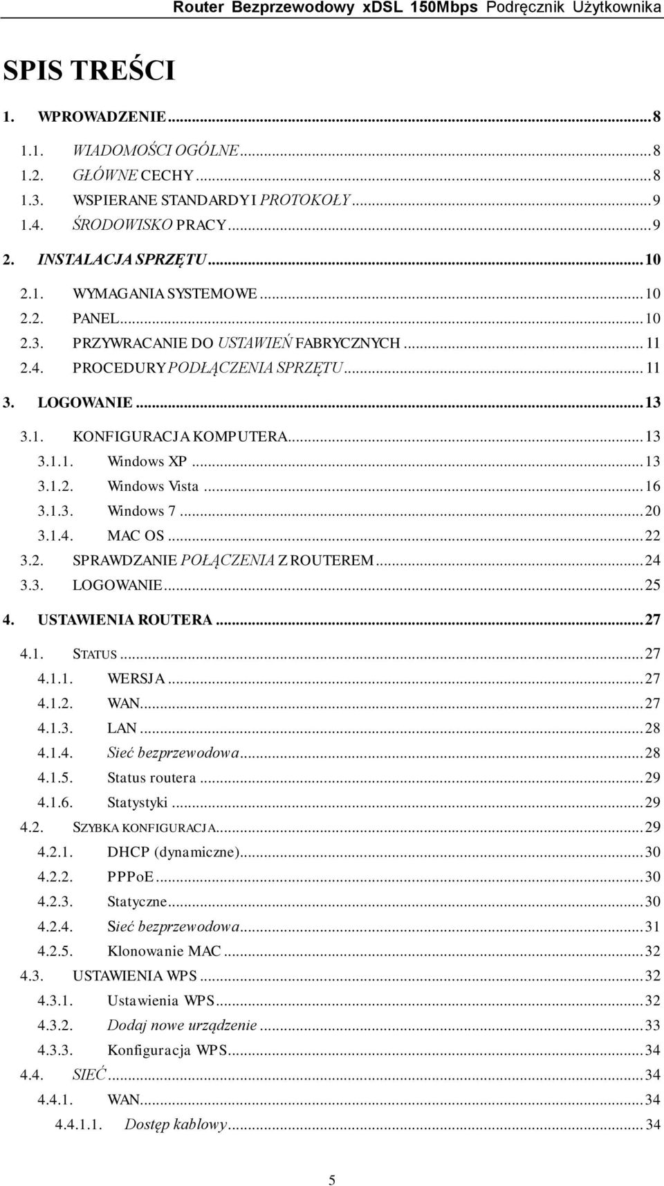.. 16 3.1.3. Windows 7... 20 3.1.4. MAC OS... 22 3.2. SPRAWDZANIE POŁĄCZENIA Z ROUTEREM... 24 3.3. LOGOWANIE... 25 4. USTAWIENIA ROUTERA... 27 4.1. STATUS... 27 4.1.1. WERSJA... 27 4.1.2. WAN... 27 4.1.3. LAN.
