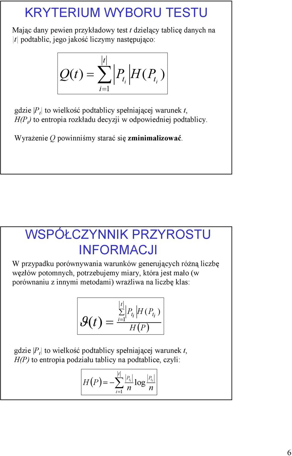 WSPÓŁCZYNNIK PRZYROSTU INFORMACJI W przypadku porównywania warunków generujących różną liczbę węzłów poomnych, porzebujemy miary, kóra jes mało (w porównaniu z