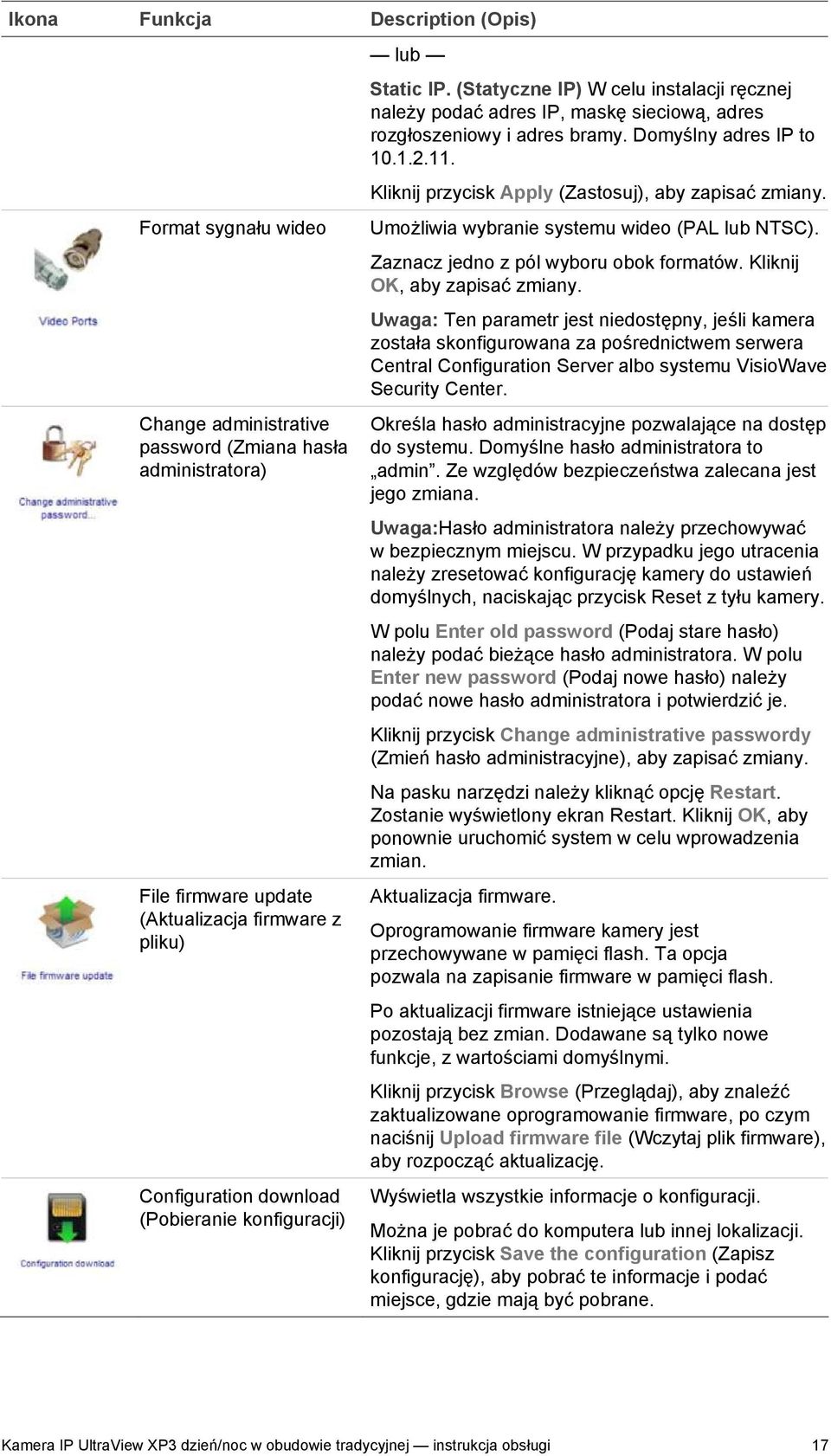 Kliknij przycisk Apply (Zastosuj), aby zapisać zmiany. Umożliwia wybranie systemu wideo (PAL lub NTSC). Zaznacz jedno z pól wyboru obok formatów. Kliknij OK, aby zapisać zmiany.