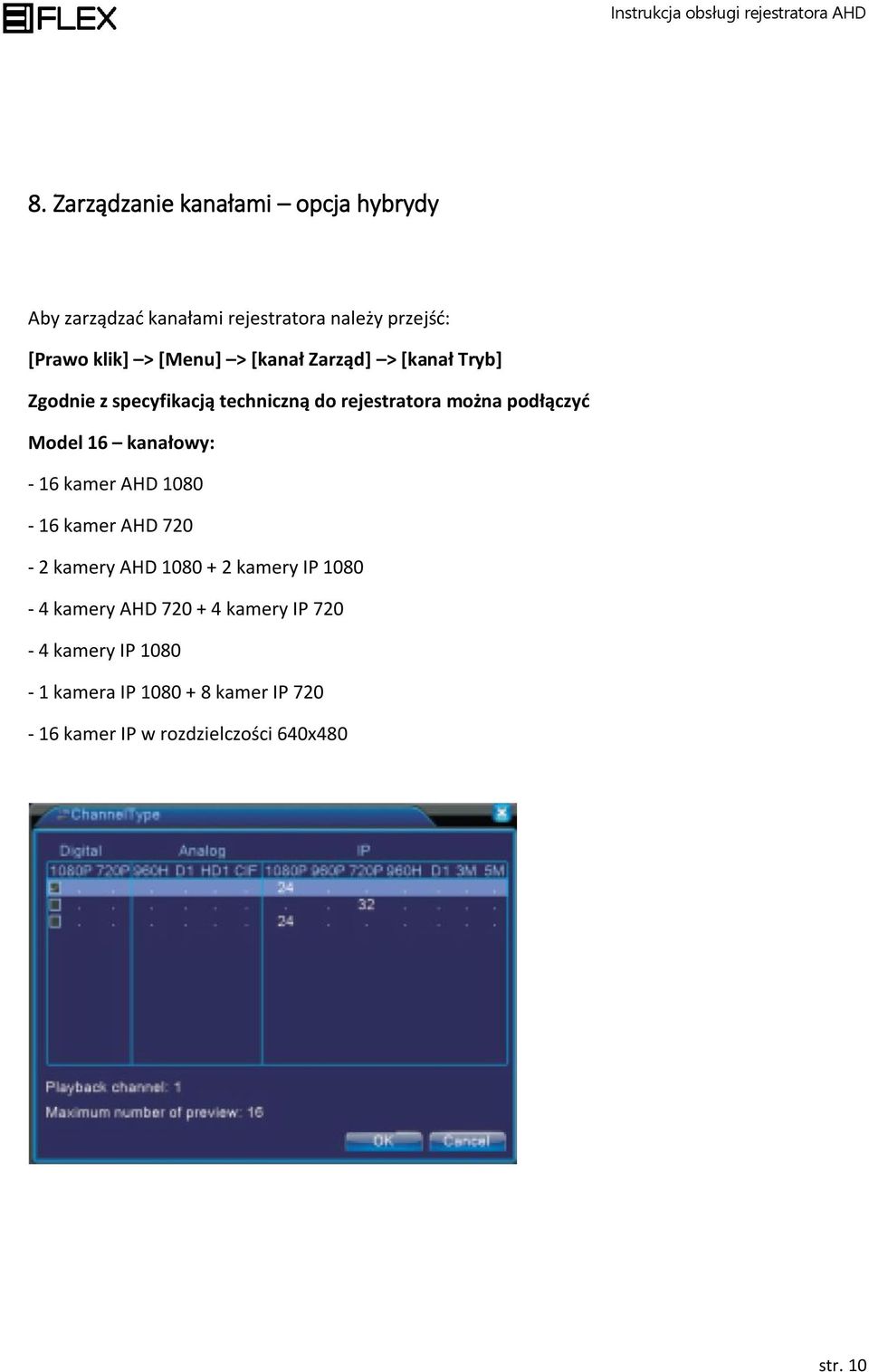 Model 16 kanałowy: - 16 kamer AHD 1080-16 kamer AHD 720-2 kamery AHD 1080 + 2 kamery IP 1080-4 kamery AHD