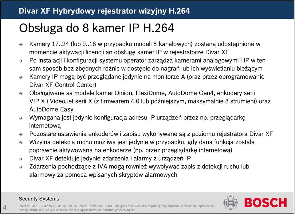 analogowymi i IP w ten sam sposób bez zbędnych różnic w dostępie do nagrań lub ich wyświetlaniu bieżącym Kamery IP mogą być przeglądane jedynie na monitorze A (oraz przez oprogramowanie Divar XF