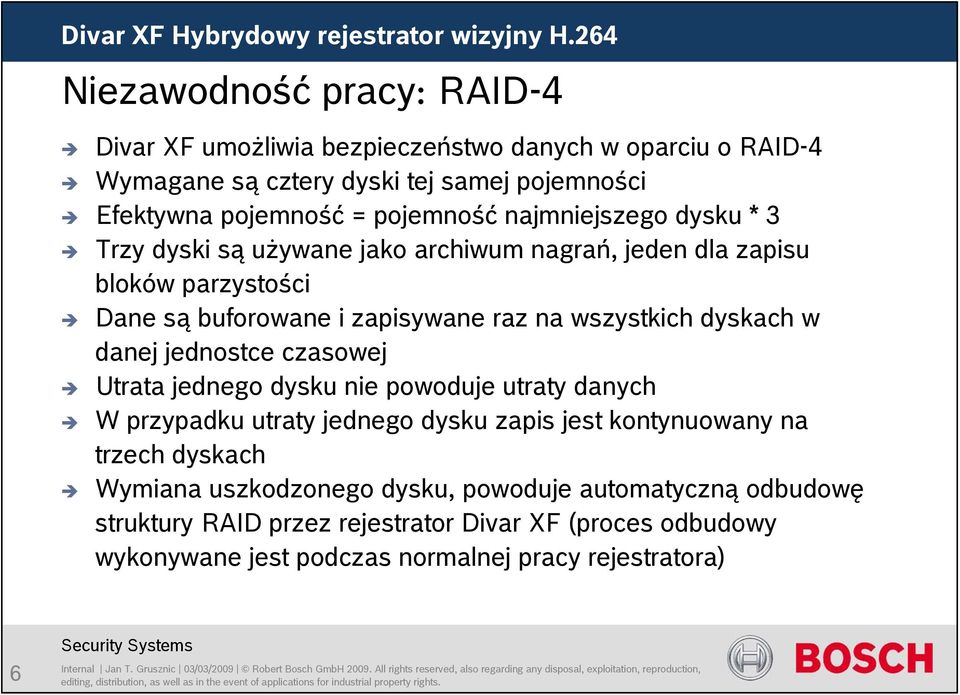 wszystkich dyskach w danej jednostce czasowej Utrata jednego dysku nie powoduje utraty danych W przypadku utraty jednego dysku zapis jest kontynuowany na trzech