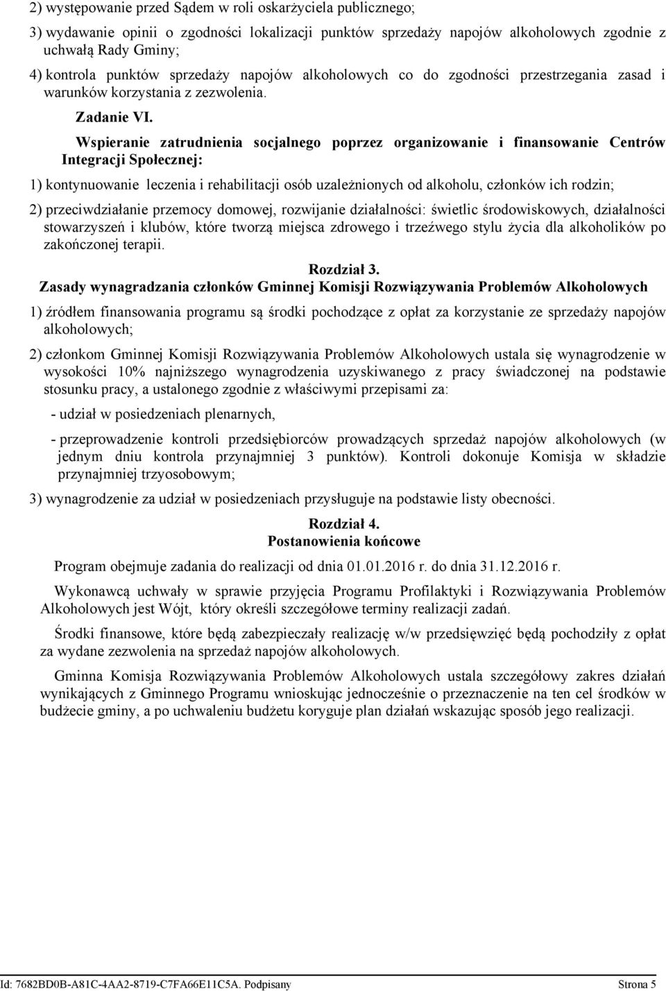 Wspieranie zatrudnienia socjalnego poprzez organizowanie i finansowanie Centrów Integracji Społecznej: 1) kontynuowanie leczenia i rehabilitacji osób uzależnionych od alkoholu, członków ich rodzin;