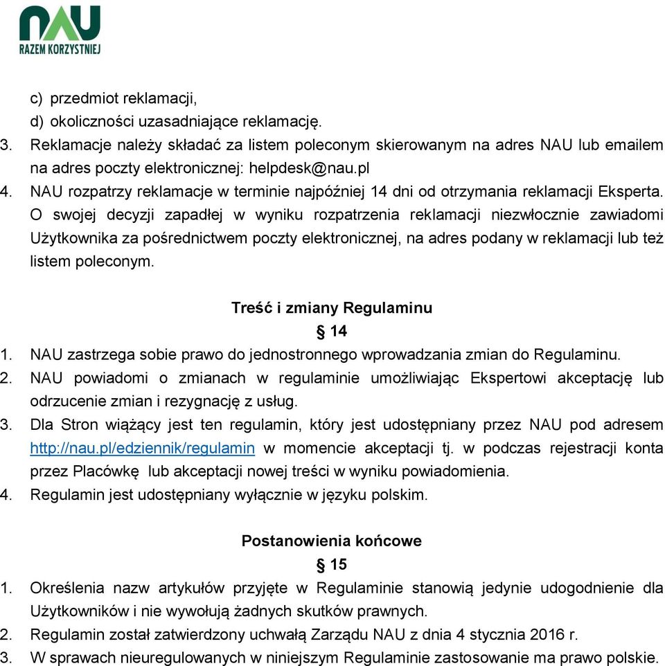 O swojej decyzji zapadłej w wyniku rozpatrzenia reklamacji niezwłocznie zawiadomi Użytkownika za pośrednictwem poczty elektronicznej, na adres podany w reklamacji lub też listem poleconym.