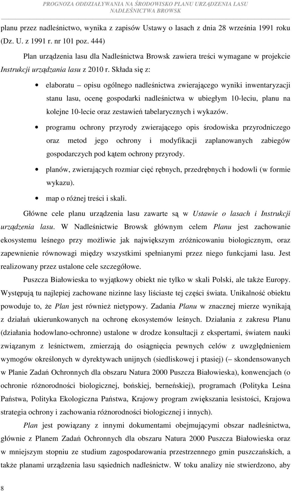 Składa się z: elaboratu opisu ogólnego nadleśnictwa zwierającego wyniki inwentaryzacji stanu lasu, ocenę gospodarki nadleśnictwa w ubiegłym 10-leciu, planu na kolejne 10-lecie oraz zestawień