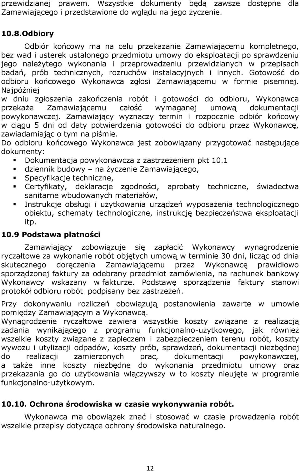 przewidzianych w przepisach badań, prób technicznych, rozruchów instalacyjnych i innych. Gotowość do odbioru końcowego Wykonawca zgłosi Zamawiającemu w formie pisemnej.