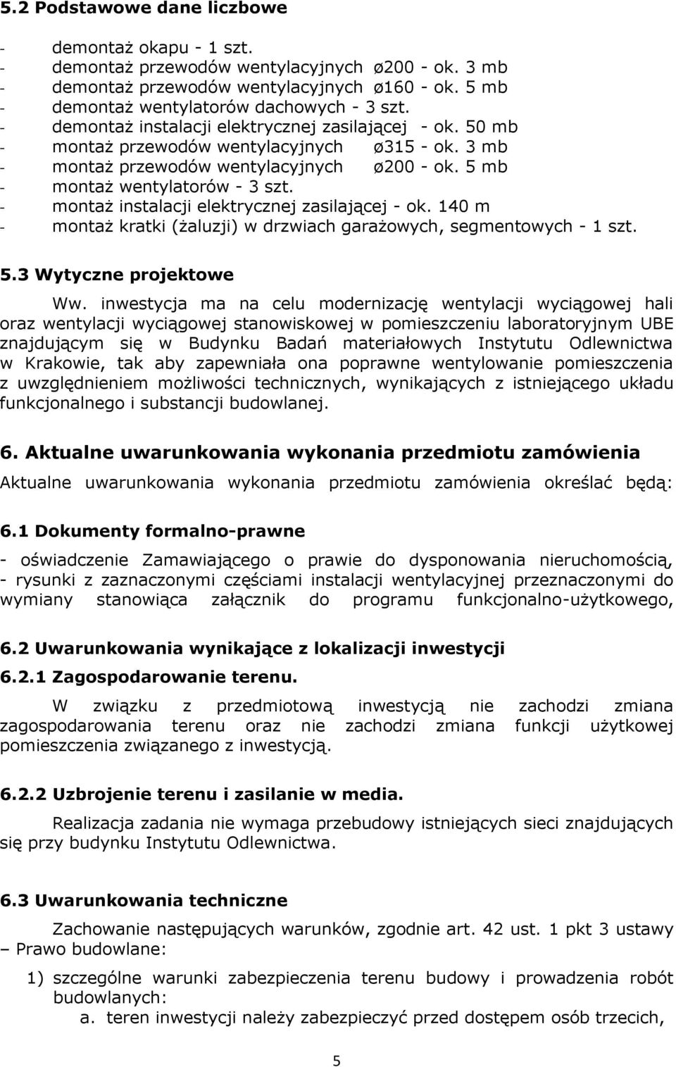 3 mb - montaż przewodów wentylacyjnych ø200 - ok. 5 mb - montaż wentylatorów - 3 szt. - montaż instalacji elektrycznej zasilającej - ok.