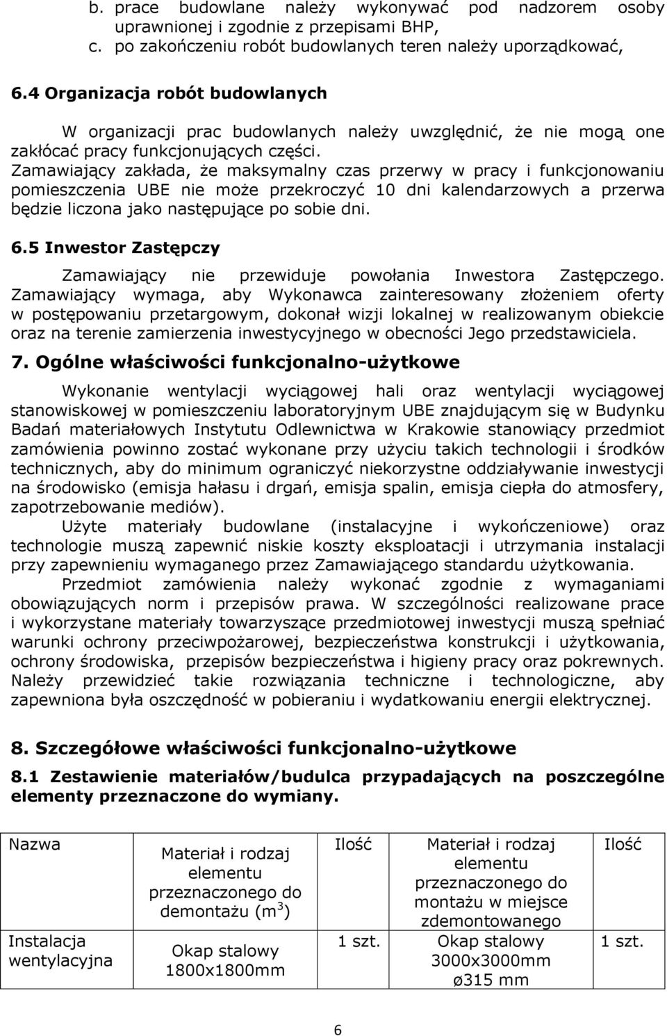 Zamawiający zakłada, że maksymalny czas przerwy w pracy i funkcjonowaniu pomieszczenia UBE nie może przekroczyć 10 dni kalendarzowych a przerwa będzie liczona jako następujące po sobie dni. 6.
