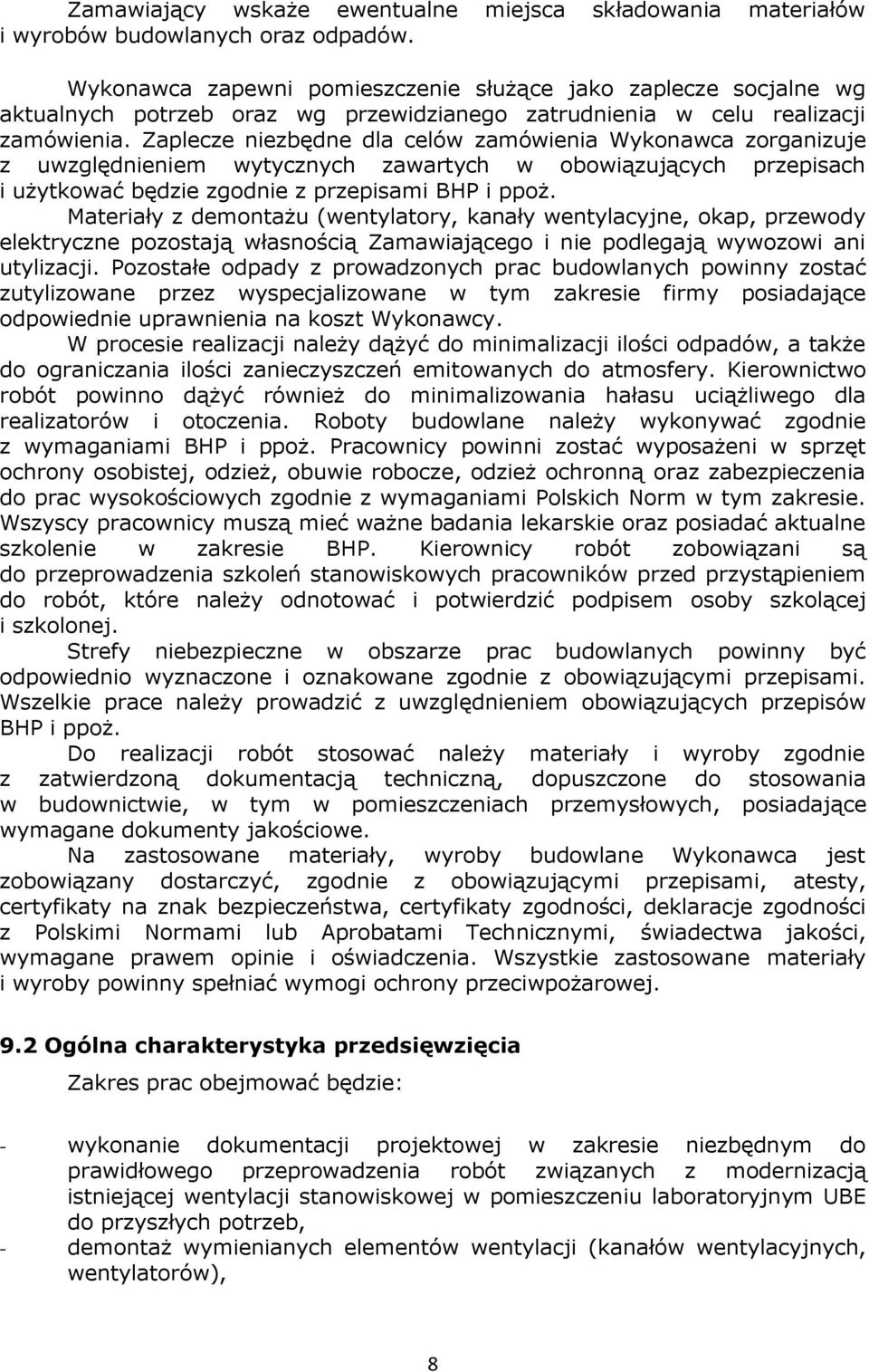Zaplecze niezbędne dla celów zamówienia Wykonawca zorganizuje z uwzględnieniem wytycznych zawartych w obowiązujących przepisach i użytkować będzie zgodnie z przepisami BHP i ppoż.