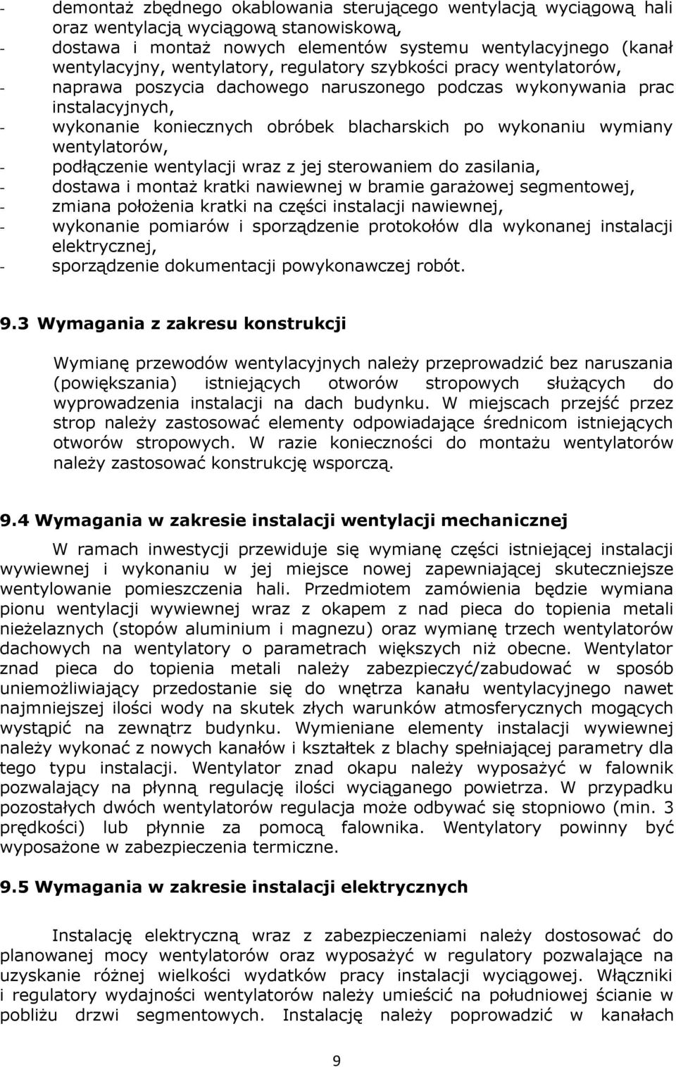 wymiany wentylatorów, - podłączenie wentylacji wraz z jej sterowaniem do zasilania, - dostawa i montaż kratki nawiewnej w bramie garażowej segmentowej, - zmiana położenia kratki na części instalacji