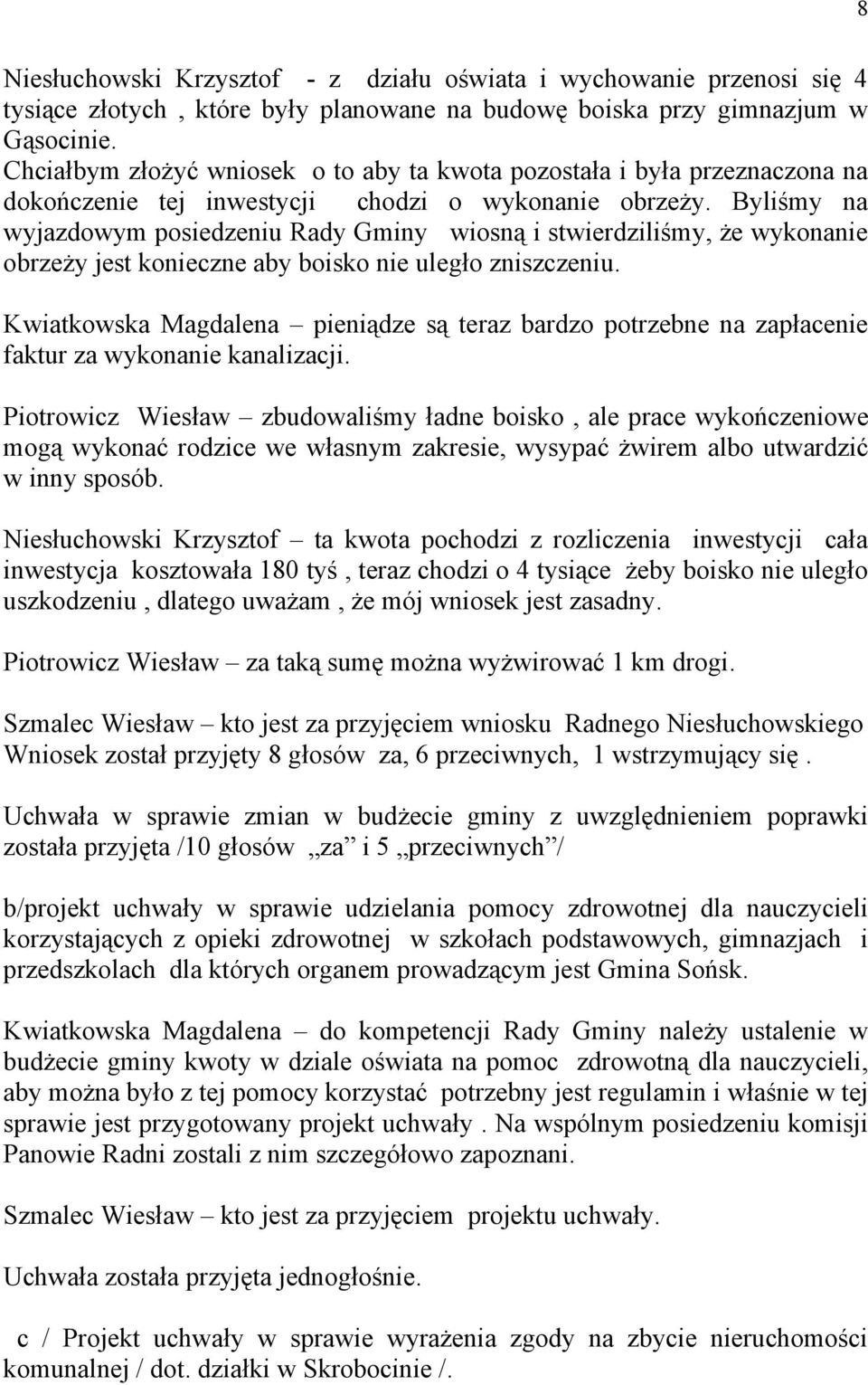 Byliśmy na wyjazdowym posiedzeniu Rady Gminy wiosną i stwierdziliśmy, że wykonanie obrzeży jest konieczne aby boisko nie uległo zniszczeniu.