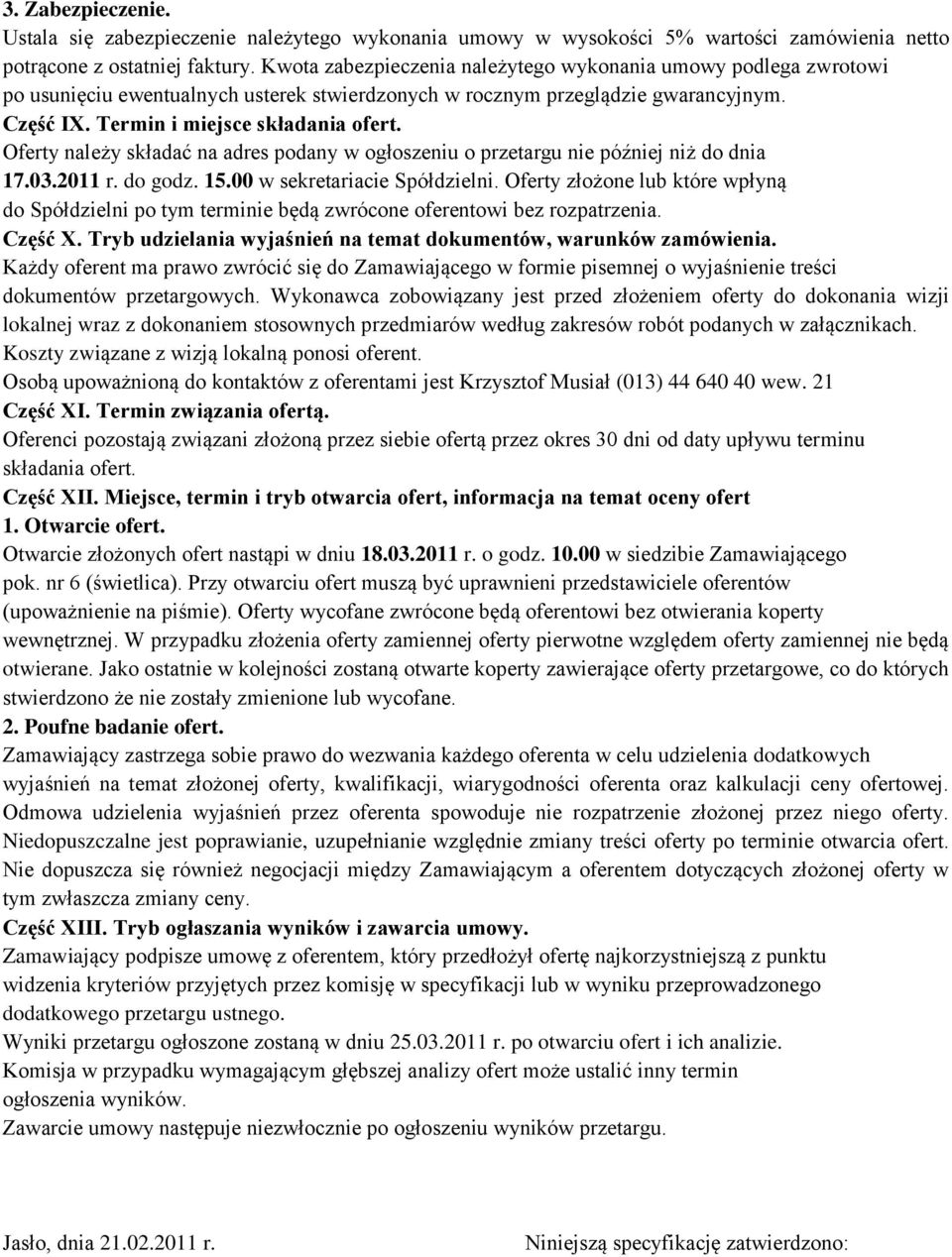 Oferty należy składać na adres podany w ogłoszeniu o przetargu nie później niż do dnia 17.03.2011 r. do godz. 15.00 w sekretariacie Spółdzielni.