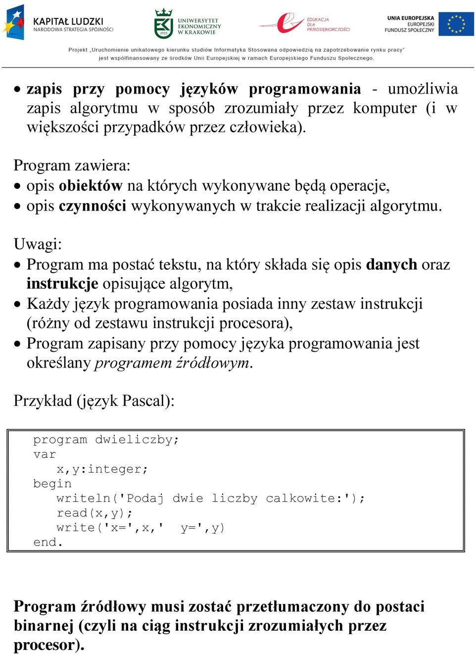 Uwagi: Program ma postać tekstu, na który składa się opis danych oraz instrukcje opisujące algorytm, Każdy język programowania posiada inny zestaw instrukcji (różny od zestawu instrukcji procesora),