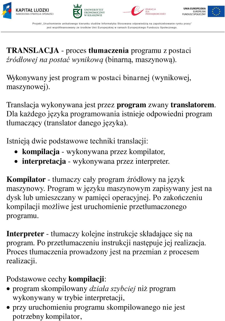 Istnieją dwie podstawowe techniki translacji: kompilacja - wykonywana przez kompilator, interpretacja - wykonywana przez interpreter. Kompilator - tłumaczy cały program źródłowy na język maszynowy.